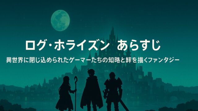 ログ・ホライズン あらすじ｜異世界に閉じ込められたゲーマーたちの知略と絆を描くファンタジー