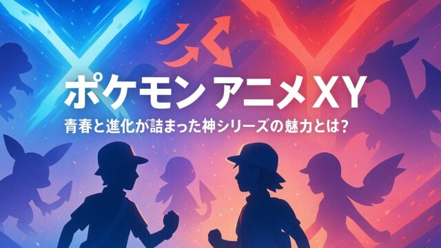 【ポケモン アニメ XY】青春と進化が詰まった神シリーズの魅力とは？