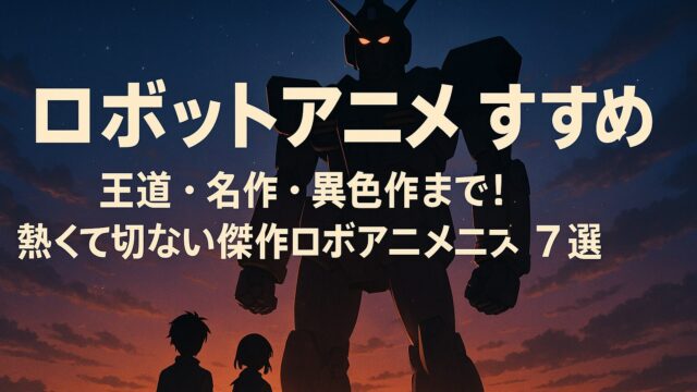 ロボットアニメ おすすめ｜王道・名作・異色作まで！熱くて切ない傑作ロボアニメ7選