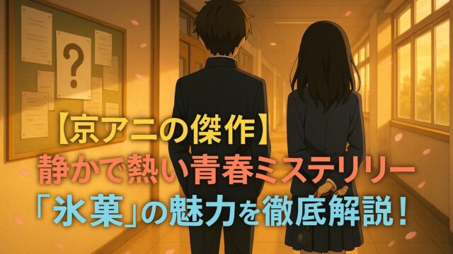 【京アニの傑作】静かで熱い青春ミステリー『氷菓』の魅力を徹底解説！