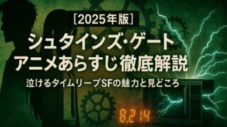 【2025年版】シュタインズゲート アニメ あらすじ徹底解説｜泣けるタイムリープSFの魅力と見どころ