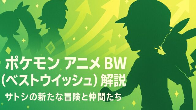 ポケモン アニメ BW（ベストウイッシュ）解説｜サトシの新たな冒険と仲間たち
