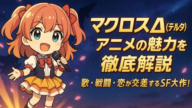 マクロスΔ（デルタ）アニメの魅力を徹底解説｜歌・戦闘・恋が交差するSF大作！