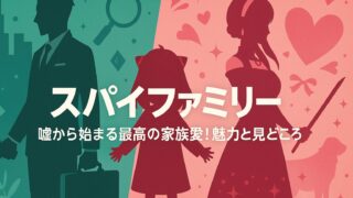 【スパイファミリー あらすじ】嘘から始まる最高の家族愛！魅力と見どころ