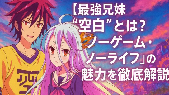 【最強兄妹“空白”とは？】『ノーゲーム・ノーライフ』の魅力を徹底解説