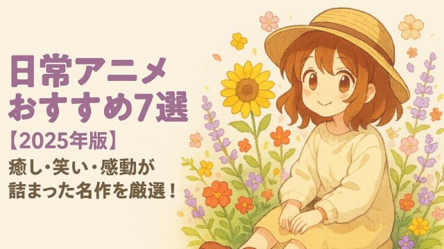 日常アニメおすすめ7選【2025年版】｜癒し・笑い・感動が詰まった名作を厳選！
