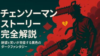 チェンソーマン ストーリー完全解説｜絶望と笑いが交錯する異色のダークファンタジー
