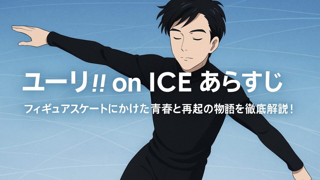 ユーリオンアイス あらすじ｜フィギュアスケートにかけた青春と再起の物語を徹底解説！