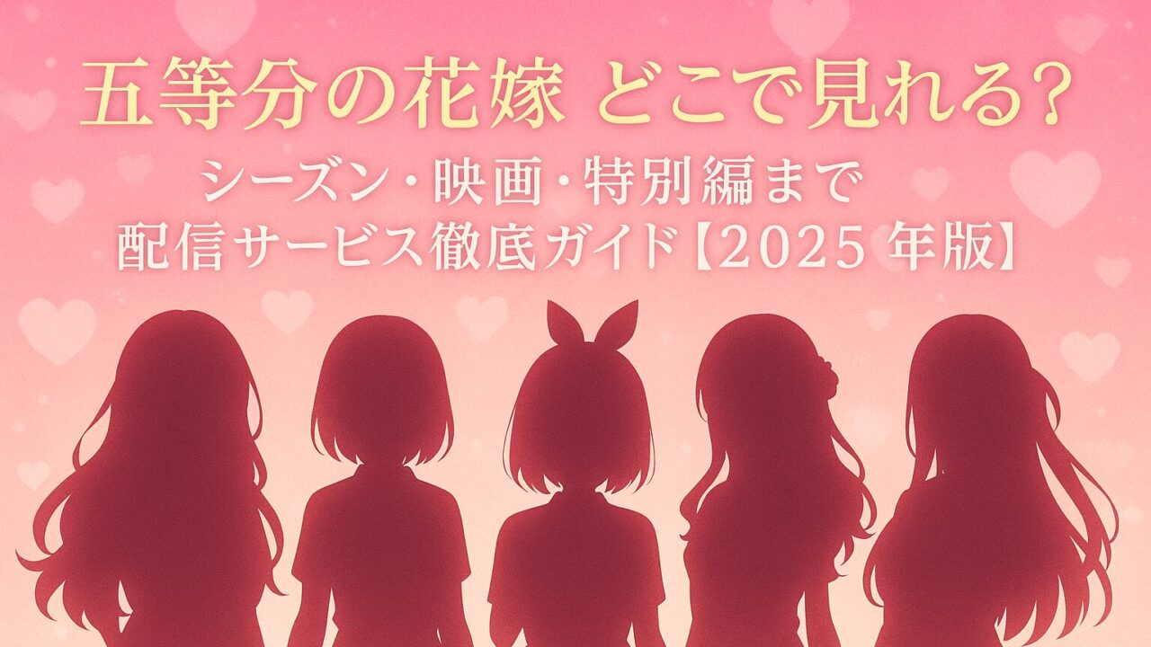 五等分の花嫁 どこで見れる？シーズン・映画・特別編まで配信サービス徹底ガイド【2025年版】