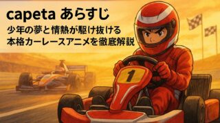capeta あらすじ｜少年の夢と情熱が駆け抜ける本格カーレースアニメを徹底解説！