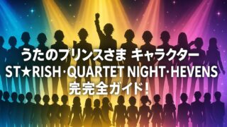 うたのプリンスさま キャラクター｜ST☆RISH・QUARTET NIGHT・HE★VENSを完全ガイド！