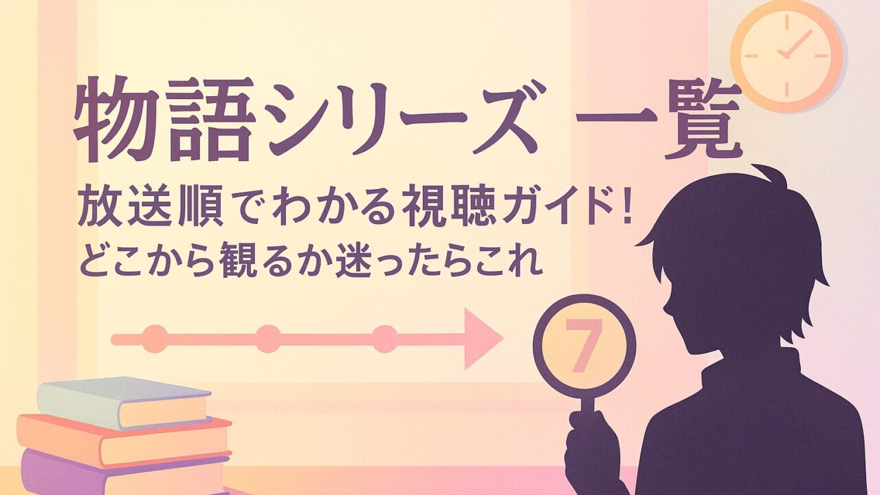 物語シリーズ 一覧｜放送順でわかる視聴ガイド！どこから観るか迷ったらこれ