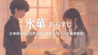氷菓 あらすじ｜古典部の謎と日常を描く青春ミステリーを徹底解説！