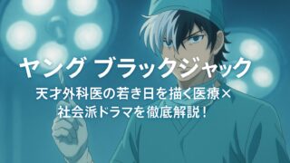 ヤングブラックジャック アニメ｜天才外科医の若き日を描く医療×社会派ドラマを徹底解説！
