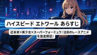 ハイスピード エトワール あらすじ｜近未来×美少女×スーパーフォーミュラ！注目のレースアニメを徹底解説！