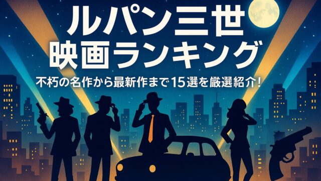 ルパン三世 映画ランキング｜不朽の名作から最新作まで15選を厳選紹介！