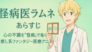 怪病医ラムネ あらすじ｜心の不調を“怪病”で描く癒し系ファンタジー医療アニメ！
