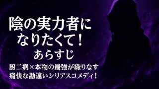 陰の実力者になりたくて！ あらすじ｜厨二病×本物の最強が織りなす痛快な勘違いシリアスコメディ！