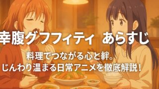 幸腹グラフィティ あらすじ｜料理でつながる心と絆。じんわり温まる日常アニメを徹底解説！