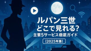 ルパン三世 どこで見れる？主要5サービス徹底ガイド【2025年版】