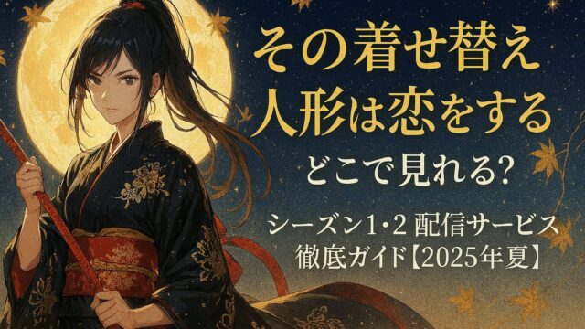 その着せ替え人形は恋をする どこで見れる？シーズン1・2配信サービス徹底ガイド【2025年夏】