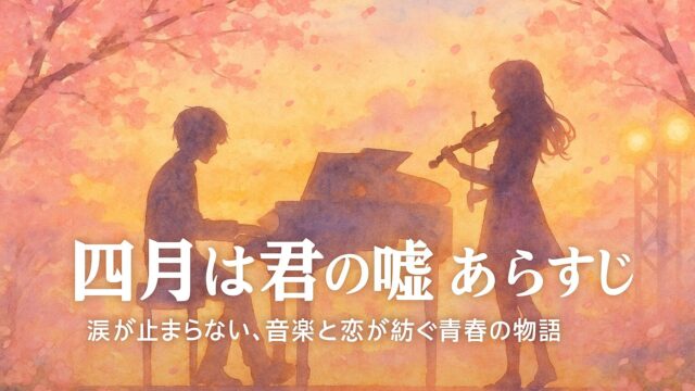 四月は君の嘘 あらすじ｜涙が止まらない、音楽と恋が紡ぐ青春の物語