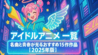 アイドルアニメ 一覧｜名曲と青春が光るおすすめ15作品【2025年版】