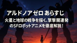 アルドノアゼロ あらすじ｜火星と地球の戦争を描く、衝撃展開連発のSFロボットアニメを徹底解説！