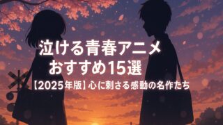 泣ける青春アニメおすすめ15選【2025年版】｜心に刺さる感動の名作たち