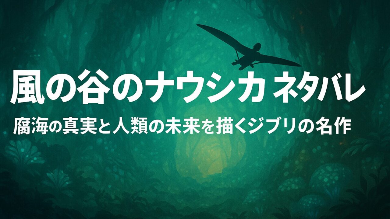 風の谷のナウシカ ネタバレ｜腐海の真実と人類の未来を描くジブリの名作